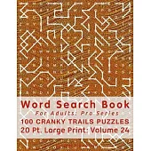 Word Search Book For Adults: Pro Series, 100 Cranky Trails Puzzles, 20 Pt. Large Print, Vol. 24