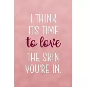 I Think It’’s Time... To Love The Skin You’’re In.: Notebook Journal Composition Blank Lined Diary Notepad 120 Pages Paperback Pink Texture Skin Care
