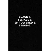 Black & Female & Empowered & Strong.: Lined Notebook, African American Gag Gift, Black Pride Notebook, Black History Month Journal, Melanin Diary, Mot