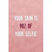 Your Skin Is 90% Of Your Selfie: Notebook Journal Composition Blank Lined Diary Notepad 120 Pages Paperback Pink Texture Skin Care