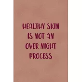 Healthy Skin Is Not An Over Night Process: Notebook Journal Composition Blank Lined Diary Notepad 120 Pages Paperback Golden Coral Texture Skin Care