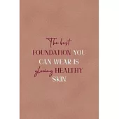 The Best Foundation You Can Wear Is Glowing Healthy Skin: Notebook Journal Composition Blank Lined Diary Notepad 120 Pages Paperback Golden Coral Text
