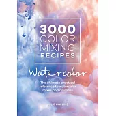 3000 Color Mixing Recipes: Watercolor: The Ultimate Practical Reference to Watercolor Mixes and Dilutions