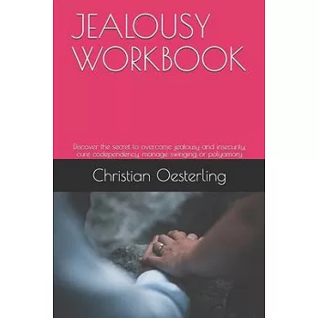Jealousy Workbook: Discover the secret to overcome jealousy and insecurity, cure codependency, manage swinging or polyamory