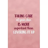 Taking Care Of Your Skin Is More Important Than Covering It Up: Notebook Journal Composition Blank Lined Diary Notepad 120 Pages Paperback Pink Textur