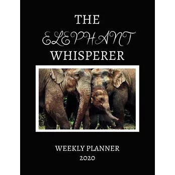 The Elephant Whisperer Weekly Planner 2020: Elephant Lover Gifts Idea For Men & Women -Beautiful Elephant Whisperer Weekly Planner For African Safari,