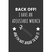 Back Off! I Have An Adjustable Wrench And I’’m Not Afraid To Use It: Notebook Journal For Mechanic Plumber Construction Worker