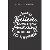 Always Believe something amazing is about to happen - Vision Board Workbook: 2020 Monthly Goal Planner And Vision Board Journal For Men & Women