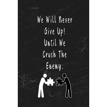 We Will Never Give Up! Until We Crush The Enemy.: Blank Lined Journal Thank Gift for Team, Teamwork, New Employee, Coworkers, Boss, Bulk Gift Ideas
