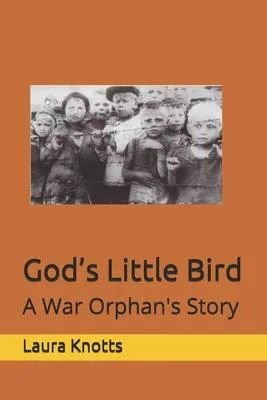 God’’s Little Bird: A War Orphan’’s Story