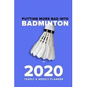 Putting More Bad Into Badminton In 2020 - Yearly And Weekly Planner: Week To A Page Organiser & Diary Gift