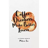 Coffee Drinkers Make Better Lovers: A Stroke Memoir