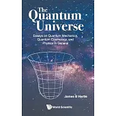 Quantum Universe, The: Essays on Quantum Mechanics, Quantum Cosmology and Physics in General