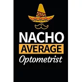Nacho Average Optometrist: Funny Optometrist Notebook/Journal (6 X 9) Great Gift Idea For Christmas Or Birthday