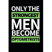 Only The Strongest Men Become Optometrists: Funny Optometrist Notebook/Journal (6