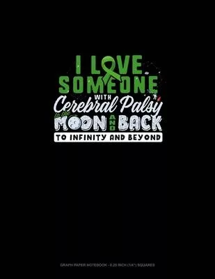 I Love Someone With Cerebral Palsy To The Moon & Back To Infinity And Beyond: Graph Paper Notebook - 0.25 Inch (1/4