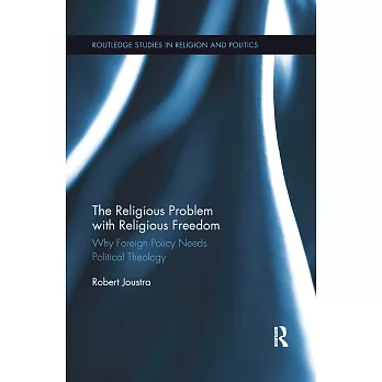 The Religious Problem with Religious Freedom: Why Foreign Policy Needs Political Theology