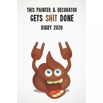 This Painter & Decorator Gets Shit Done Diary 2020: Funny full year 2020 - 185 page diary journal notebook for hard working painters and decorators