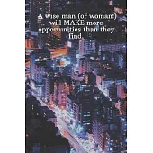 A wise man or woman will MAKE more opportunities than they find.: Daily Motivation Quotes Sketchbook with Square Border for Work, School, and Personal