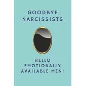 Goodbye Narcissists, Hello Emotionally Available Men!: Notebook Gift For Women & Men In Recovery From A Toxic Relationship