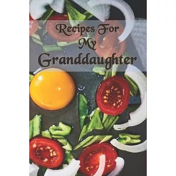 Recipes For My Granddaughter: Recipe Journal From Grandma to Granddaughter with table of contents and numbered pages: Size at 6 x 9 with 120 lined &
