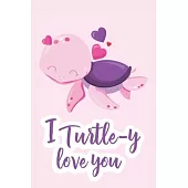 I Turtle-y Love You: Turtle Gift - Gift for Boyfriend, Girlfriend - Lined Notebook Journal