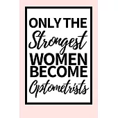 Only The Strongest Women Become Optometrists: Funny Optometrist Notebook/Journal (6