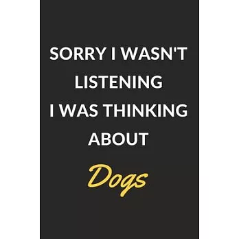 Sorry I Wasn’’t Listening I Was Thinking About Dogs: A Dogs Journal Notebook to Write Down Things, Take Notes, Record Plans or Keep Track of Habits (6＂