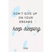 Don’’t give up on your dreams. keep sleeping: Journal notebook Diary for inspiration Dream Blank Lined Travel to Write In Funny Ideas and keeping dream