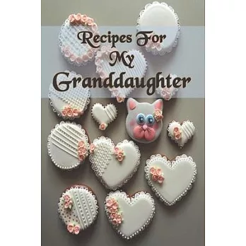 Recipes For My Granddaughter: Granddaughter Recipes Notebook with table of contents and numbered pages: Size at 6 x 9 with 120 lined & framed pages