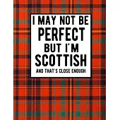 I May Not Be Perfect But I’’m Scottish And That’’s Close Enough: Funny Scottish Notebook 100 Pages 8.5x11 Scotland Clan Tartan Orange Plaid Notebook Sco