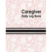 Caregiver Daily Log Book: Personal Home Aide Record Book - Medicine Reminder Log, Medical History, Service Timesheets - Tracking, Schedule ... D