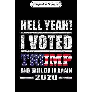 Composition Notebook: Hell Yeah I Voted For Trump - Will Do It Again 2020 Journal/Notebook Blank Lined Ruled 6x9 100 Pages