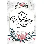 My Wedding Shit Plan & Note: Perfect Small Bride Journal for Notes, Thoughts, Ideas, Reminders, Lists to do, Planning, Funny Bride-to-Be or Engagem