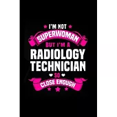 I’’m Not superwoman but I’’m a radiology technician so close enough: radiology technician Notebook journal Diary Cute funny humorous blank lined noteboo
