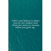 Life’’s real failure is when you do not realize how close you were to success when you gave up: Daily Motivation Quotes Sketchbook with Square Border f