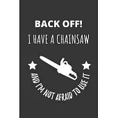 Back Off! I Have A Chainsaw And I’’m Not Afraid To Use It: Notebook Journal For Tree Surgeon Lumberjack Carpenter
