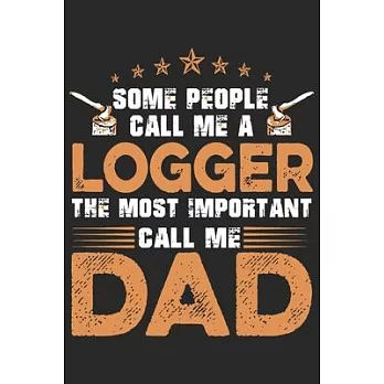 Some people call me logger the most important call me dad: Perfect For Father’’s Day Gifts, Daddy, Grandfathers - Daddy’’s Memoirs Log, Journal, Keepsak