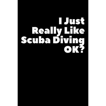 I Just Reall Like Scuba Diving Ok: Composition Logbook and Lined Notebook Funny Gag Gift For Scuba Divers and Instructors