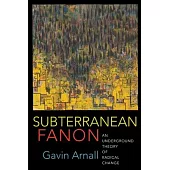 Subterranean Fanon: An Underground Theory of Radical Change