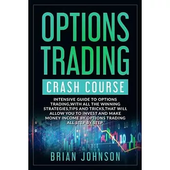 Options Trading Crash Course: Intensive Guide to Options Trading, with all the winning strategies, tips and tricks, that will allow you to invest an