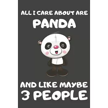 All I Care About Are Panda And Like Maybe 3 People: Panda Gifts for Panda Lovers - Blank Lined Notebooks, Journals, Planners and Diaries to Write In