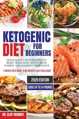 Ketogenic Diet for Beginners: Quick & Easy Keto Recipes to Reset your Body, Boost your Energy and Sharpen your Focus - 3-weeks Keto Meal Plan Weight