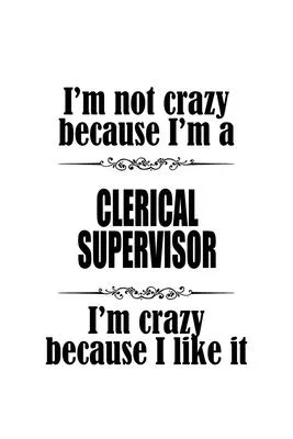 I’’m Not Crazy Because I’’m A Clerical Supervisor I’’m Crazy Because I like It: New Clerical Supervisor Notebook, Journal Gift, Diary, Doodle Gift or Not