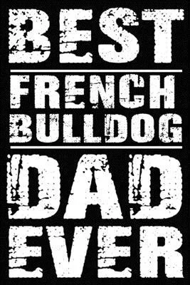 Best French Bulldog Dad Ever: Blank Lined Journal for Dog Lovers, Dog Mom, Dog Dad and Pet Owners