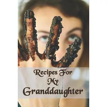 Recipes For My Granddaughter: Granddaughter Recipes Book To Write In with table of contents and numbered pages: Size at 6 x 9 with 120 lined & frame