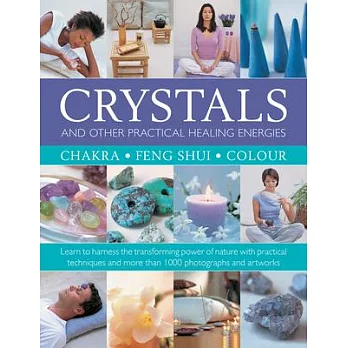 Crystals and Other Practical Healing Energies: Chakra, Feng Shui, Colour: Learn to Harness the Transforming Power of Nature with Practical Techniques