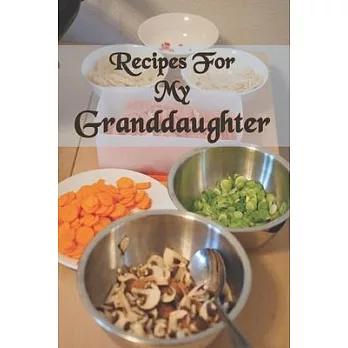 Recipes For My Granddaughter: Cooking Recipe Journal For Your Granddaughter with table of contents and numbered pages: Size at 6 x 9 with 120 lined