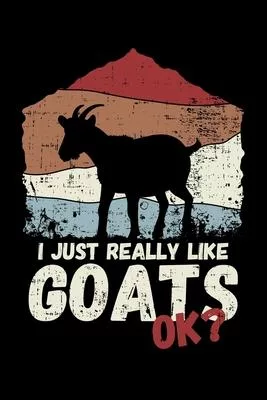 I Just Really Like Goats Ok?: Fun Farmer Animal Lover Goat Themed Lined Notebook Journal Diary 6x9
