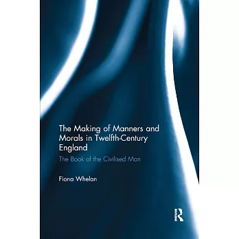 The Making of Manners and Morals in Twelfth-Century England: The Book of the Civilised Man